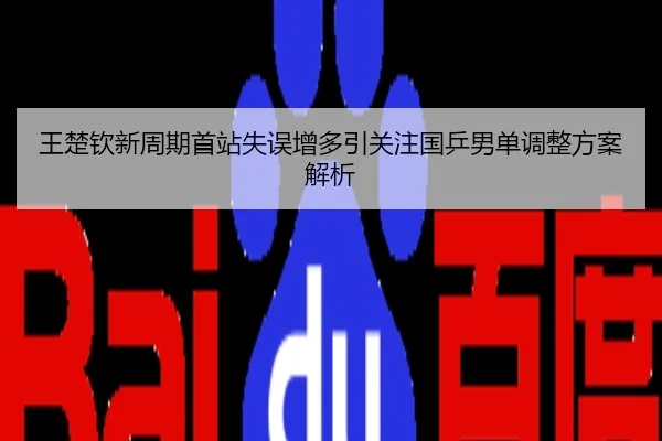 王楚钦新周期首站失误增多引关注国乒男单调整方案解析