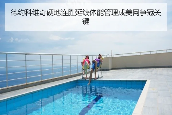 德约科维奇硬地连胜延续体能管理成美网争冠关键